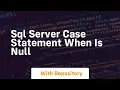 sql server case statement when is null