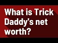 What is Trick Daddy s net worth