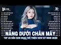 Lagu Nắng Dưới Chân Mây Remix | BXH Nhạc Trẻ Remix Hay Nhất | Top 15 Bản EDM TikTok Hot Trend 2025
