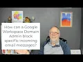 How can a Google Workspace Domain Admin block incoming email messages to all users of the domain
