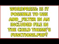 Wordpress Is it possible to use add - filter in an included file in the child theme s functions php