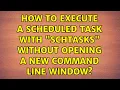 How to execute a scheduled task with schtasks without opening a new command line window