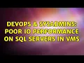 DevOps SysAdmins Poor IO performance on SQL Servers in VMs 3 Solutions