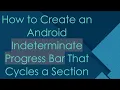 How to Create an Android Indeterminate Progress Bar That Cycles a Section