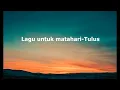 Tulus-Lagu untuk matahari||Lirik lagu