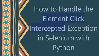 How to Handle the Element Click Intercepted Exception in Selenium with Python