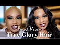 MY HONEST REVIEW AND WIG INSTALL FT TRUE GLORY HAIR