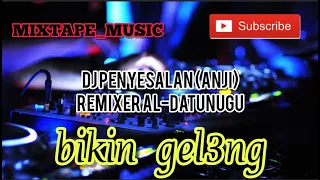 Download MIXTAPE_MUSIC DJ penyesalan (anji) || Remixer Al-Datunugu - Bikin Geleng- geleng MP3