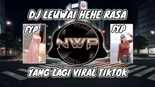 DJ LEUWAI HEHE RASA VIRAL TIK TOK FULL BASS