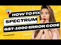 How To Fix Spectrum GST 1000 Error Code
