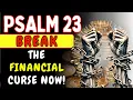 Psalm 23 - DESTROY FINANCIAL CURSES Witchcraft and Blockages Abundance Now