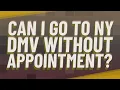 Can I go to NY DMV without appointment