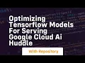 Optimizing tensorflow models for serving google cloud ai huddle