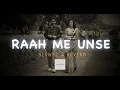 Download Lagu Raah me unse | Slowed+ reverb| modifee | Slowed reverb Wale