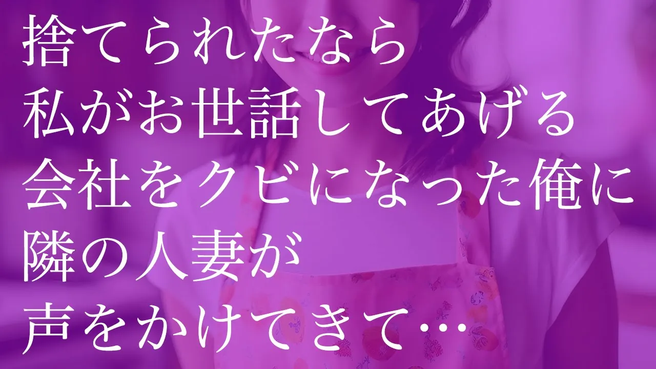 Outline Video 捨てられたなら私がお世話してあげる 会社をクビになった俺に隣の人妻が声をかけてきて…【朗読】