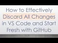 How to Effectively Discard All Changes in VS Code and Start Fresh with GitHub