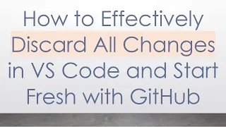 How to Effectively Discard All Changes in VS Code and Start Fresh with GitHub