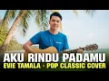 Lagu AKU RINDU PADAMU - EVIE TAMALA | POP CLASSIC COVER