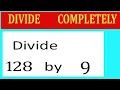 Divide 128 by 9 Divide completely