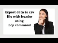 137 Export data to csv file with header using bcp command