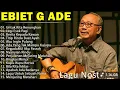 Download Lagu NO IKLAN || Ebiet G. Ade - Full Album Nostalgia Indonesia Terpopuler | Audio HQ