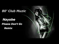 Nayobe - Please Don't Go ( Remix )