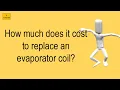 How Much Does It Cost To Replace An Evaporator Coil