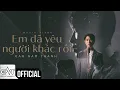 Download Lagu Em Đã Yêu Người Khác Rồi - Cao Nam Thành | Official MV