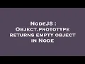 NodeJS Object prototype returns empty object in Node