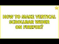 How to make vertical scrollbar wider on firefox 3 Solutions
