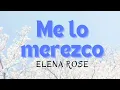 ME LO MEREZCO - Elena Rose