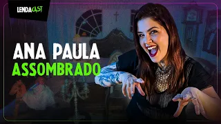 Causos ASSUSTADORES com Ana Paula do canal AssombradO | LendaCast #170