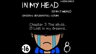 Download In My Head By Mat World | Chapter 3: The abyss... 2) Lost in my dreams... [8/30] MP3