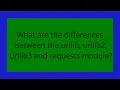 What are the differences between the urllib urllib2 urllib3 and requests module
