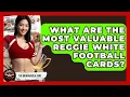What Are The Most Valuable Reggie White Football Cards - The Memorabilia Zone