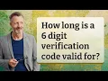 How long is a 6 digit verification code valid for