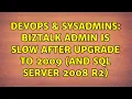 DevOps SysAdmins BizTalk Admin is slow after upgrade to 2009 and SQL Server 2008 R2