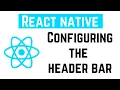 React Native Tutorial - Configuring the header bar React Navigation
