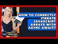 How To Correctly Iterate JavaScript Arrays With Async Await - JavaScript Toolkit
