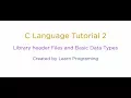 Tutorial 2 - C language Library header Files and Basic Data Types