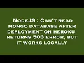 NodeJS Can t read mongo database after deployment on heroku returns 503 error but it works local