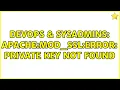 DevOps SysAdmins Apache mod - ssl Error Private key not found 2 Solutions