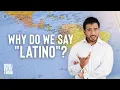 Why Do We Say Latino