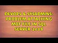 DevOps SysAdmins Problem attaching mdf file in sql server 2008 6 Solutions