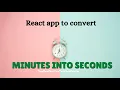 Creation of small react app to convert minutes into seconds