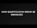 How quantization error be minimized