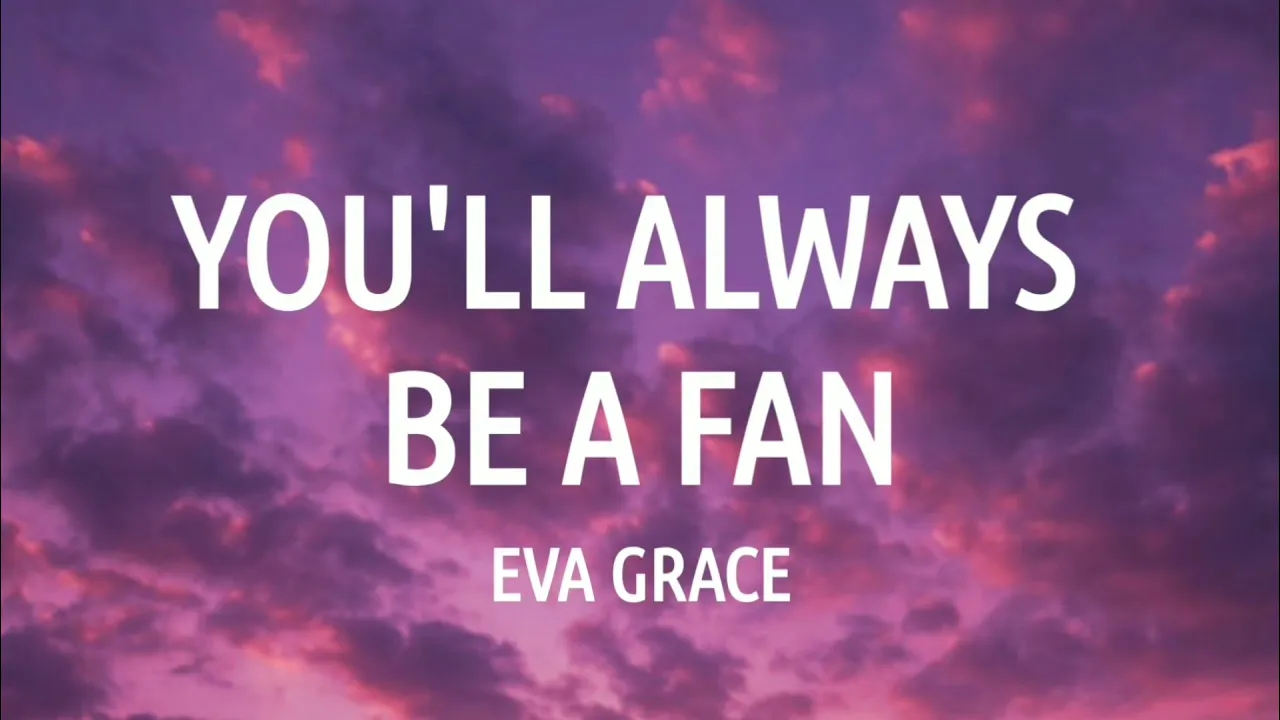 You'll Always Be A Fan, Eva Grace - (Lyrics)
