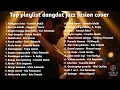 Lagu JAZZ FUSION FULL ALBUM - PLAYLIST DANGDUT COVER TER HITS 2026