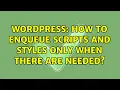 Wordpress How to enqueue scripts and styles only when there are needed