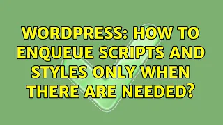 Wordpress How to enqueue scripts and styles only when there are needed